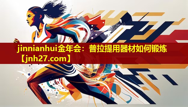 jinnianhui金年会：普拉提用器材如何锻炼