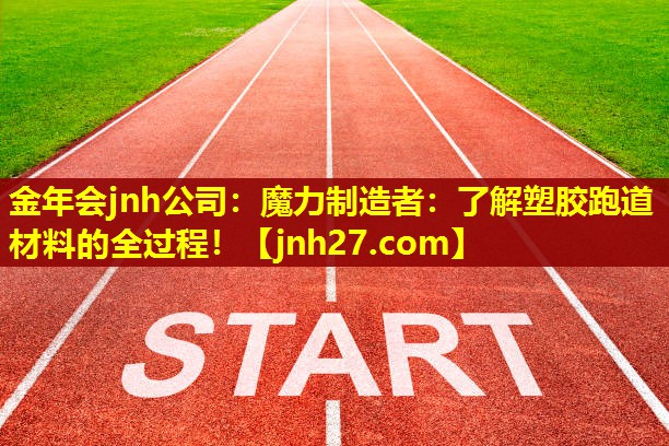 金年会jnh公司：魔力制造者：了解塑胶跑道材料的全过程！