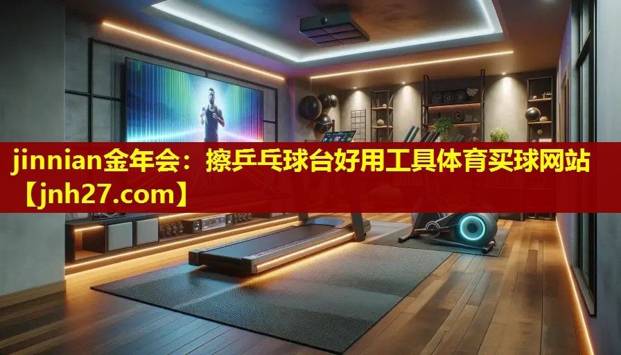 jinnian金年会：擦乒乓球台好用工具体育买球网站