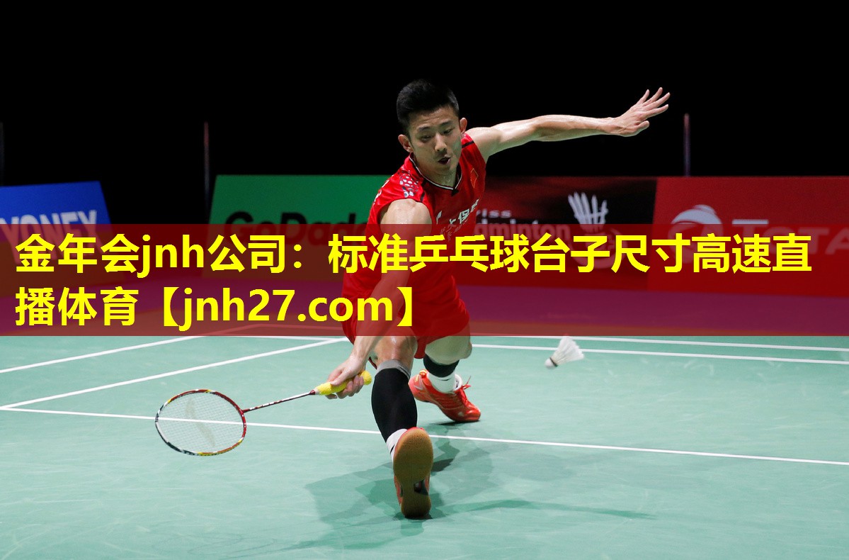 金年会jnh公司：标准乒乓球台子尺寸高速直播体育