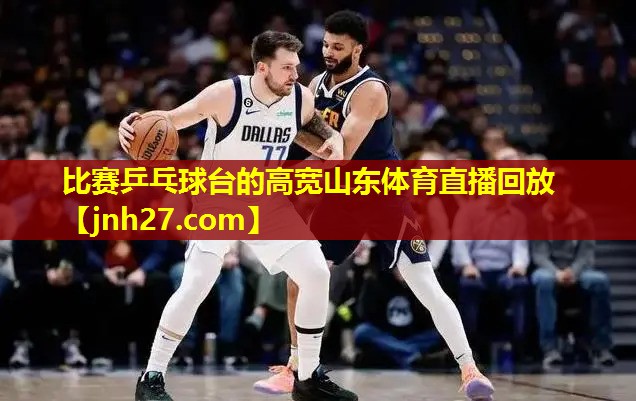 比赛乒乓球台的高宽山东体育直播回放