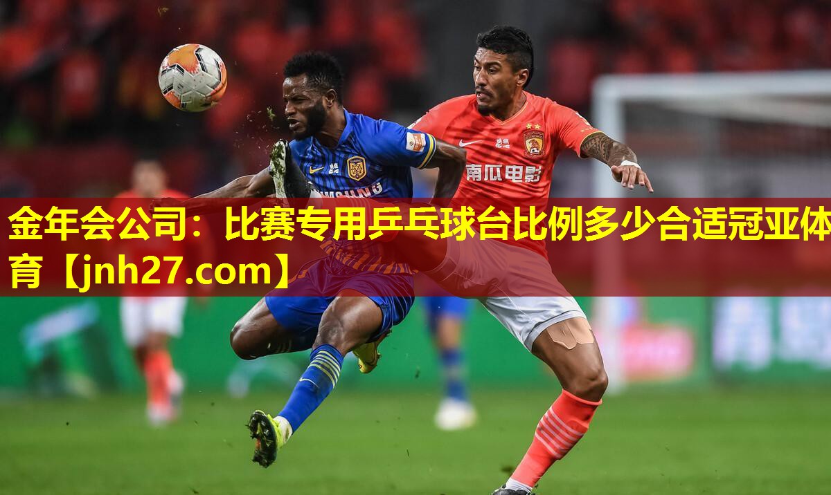 金年会公司：比赛专用乒乓球台比例多少合适冠亚体育