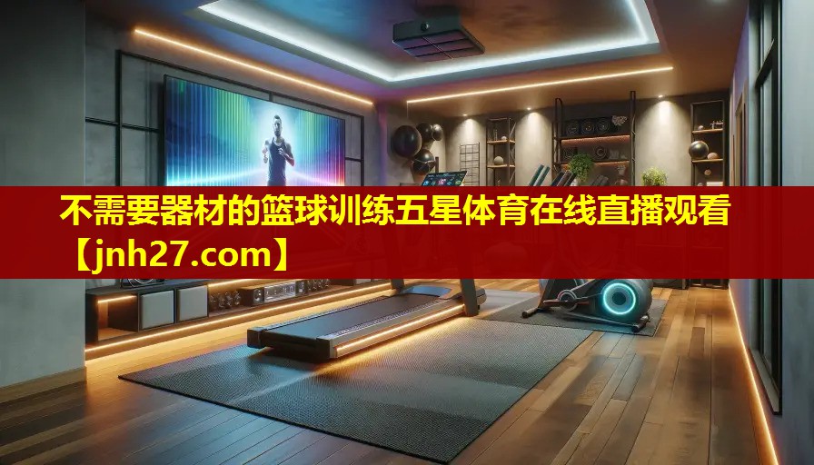 不需要器材的篮球训练五星体育在线直播观看