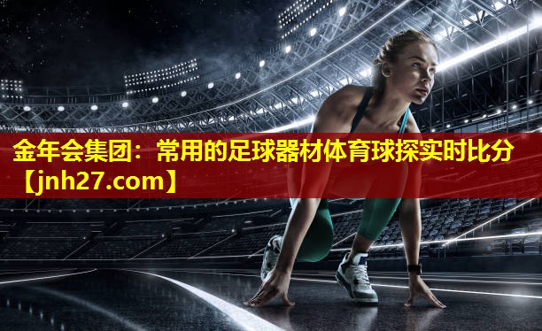 金年会集团：常用的足球器材体育球探实时比分