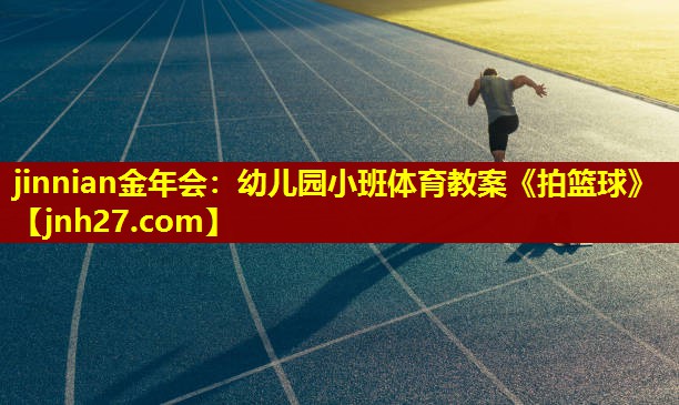 jinnian金年会：幼儿园小班体育教案《拍篮球》
