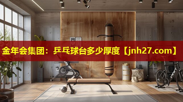 金年会集团：乒乓球台多少厚度