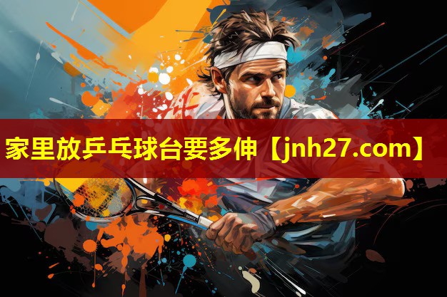 家里放乒乓球台要多伸