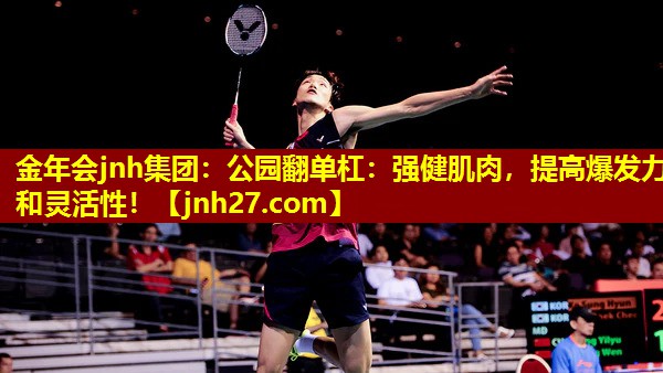 公园翻单杠：强健肌肉，提高爆发力和灵活性！