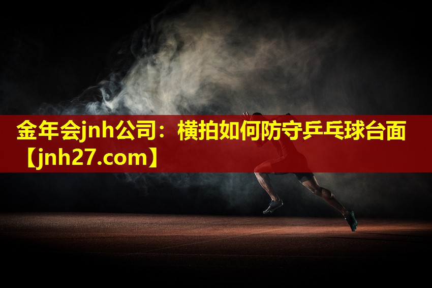 横拍如何防守乒乓球台面